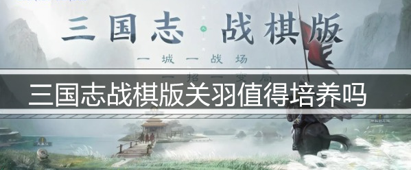 三国志战棋版关羽值得培养吗