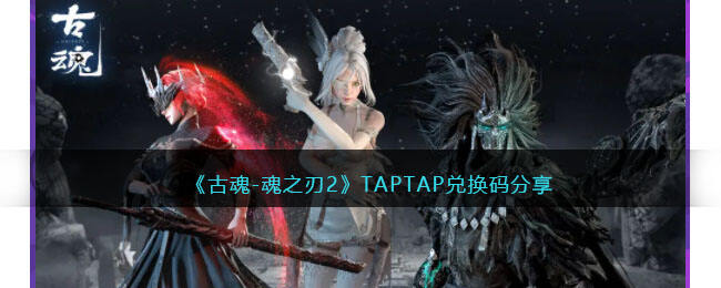 《古魂-魂之刃2》TAPTAP兑换码分享