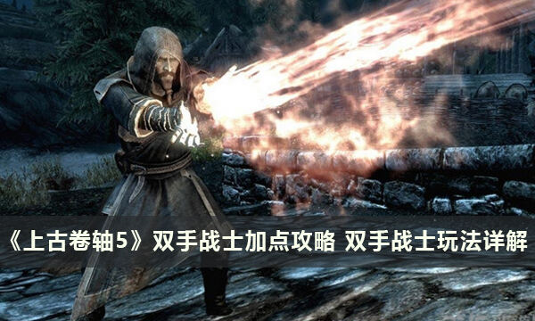 《上古卷軸5》雙手戰(zhàn)士加點(diǎn)攻略 雙手戰(zhàn)士玩法詳解