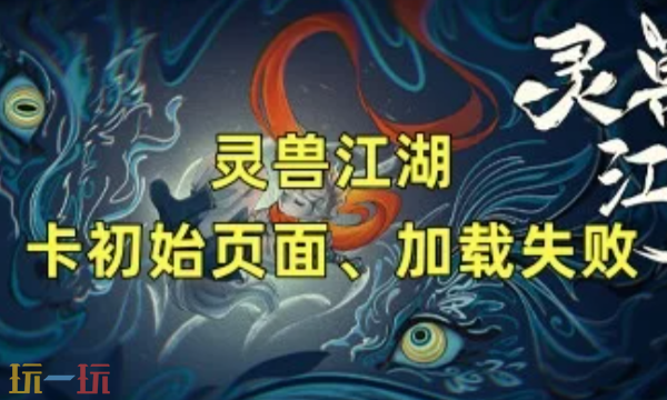 靈獸江湖進不去怎么辦 加載失敗解決方法