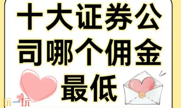 十大证券公司哪个佣金最低 2025年最新证券公司佣金排名