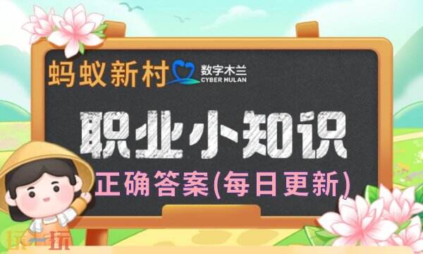 蚂蚁新村今日答案最新(每日更新) 职业小知识问答正确答案大全