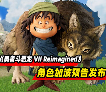 《勇者斗恶龙 VII Reimagined》第四个角色加波预告片发布