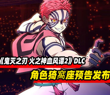 《鬼灭之刃 火之神血风谭2》DLC角色“猗窩座（无限城篇）”PV发布