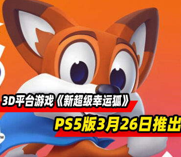 3D平台游戏《新超级幸运狐》PS5版本3月26日推出