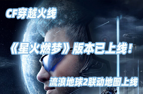 CF穿越火线《星火燃梦》版本已上线！