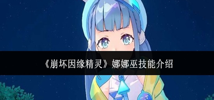 崩坏因缘精灵娜娜巫技能怎么样 娜娜巫技能介绍