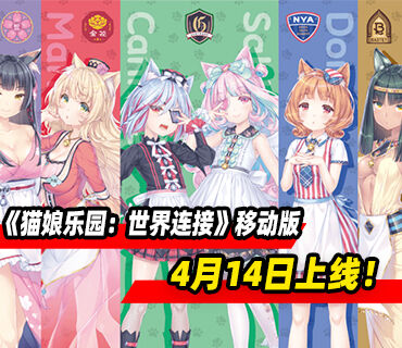 《猫娘乐园：世界连接》iOS和安卓版4月14日上线！PC版秋季推出