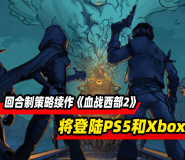 回合制策略续作《血战西部2》将登陆PS5和Xbox平台