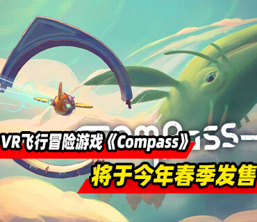 VR飞行冒险游戏《Compass》将于今年春季发售