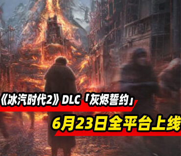 《冰汽时代2》DLC「灰烬誓约」6月23日全平台上线