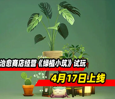 治愈系商店经营《绿植小筑》试玩Demo4月17日上线