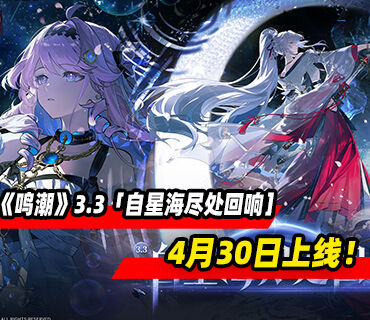 动作RPG《鸣潮》3.3版本「自星海尽处回响］4月30日上线