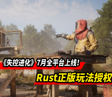 Rust正版玩法授权游戏《失控进化》7月全平台上线！
