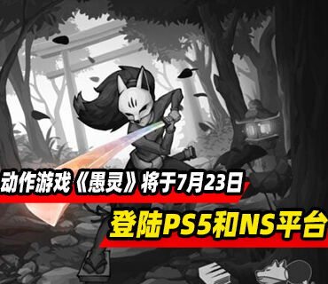 动作游戏《愚灵》将于7月23日同步登陆PS5和NS平台