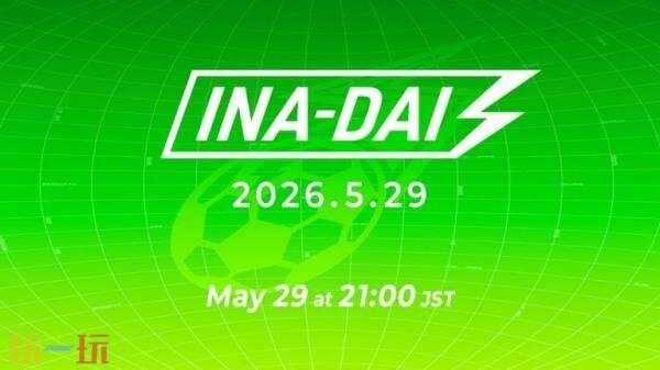 《闪电十一人》新一期特别直播活动“INA-DAI”5月29日举办