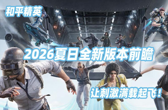 和平精英2026夏日全新版本前瞻！
