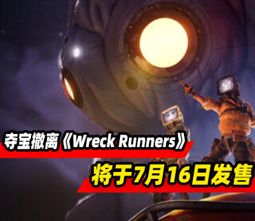 多人合作夺宝撤离类游戏《Wreck Runners》7月16日发售
