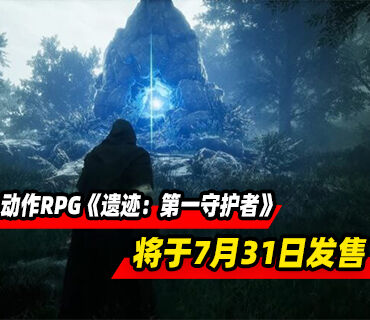 暗黑幻想类魂系动作RPG《遗迹：第一守护者》7月31日发售
