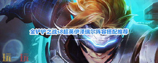 《金铲铲之战》S8超英伊泽瑞尔阵容怎么玩-阵容搭配推荐