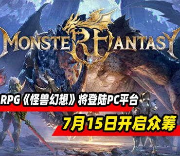 动作RPG《怪兽幻想》将登陆PC平台！7月15日开启众筹