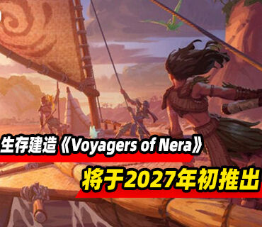 开放生存建造游戏《Voyagers of Nera》将于2027年初推出
