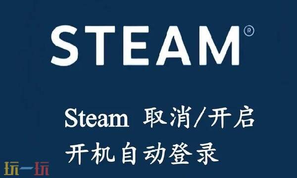 steam怎么关闭开机自启 Steam关闭开机启动方法详情