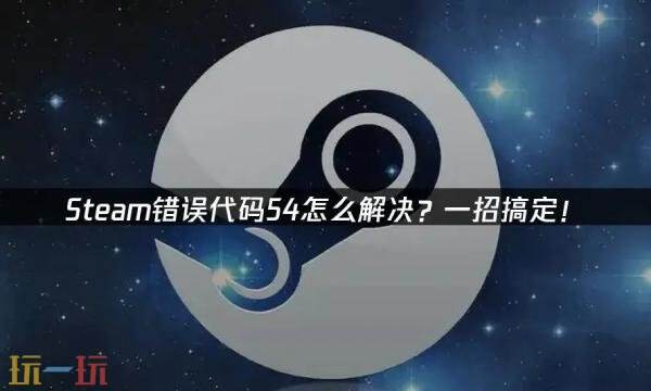 steam错误代码54怎么解决 steam错误代码54的解决方法
