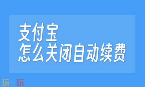 支付宝怎么取消自动续费 怎么关闭支付宝自动续费功能