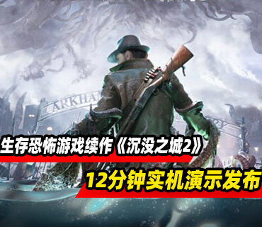 生存恐怖游戏续作《沉没之城2》12分钟实机演示发布！