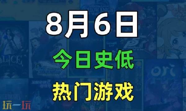 Steam今日史低游戏分享！8月6日史低佳作推荐