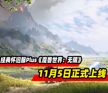 暴雪经典怀旧服Plus《魔兽世界：无限》预告公布！11月5日上线