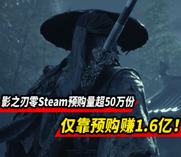 仅靠预购赚1.6亿！《影之刃零》Steam预购量超50万份